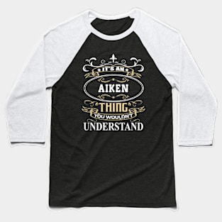 It's An Aiken Thing You Wouldn't Understand Baseball T-Shirt